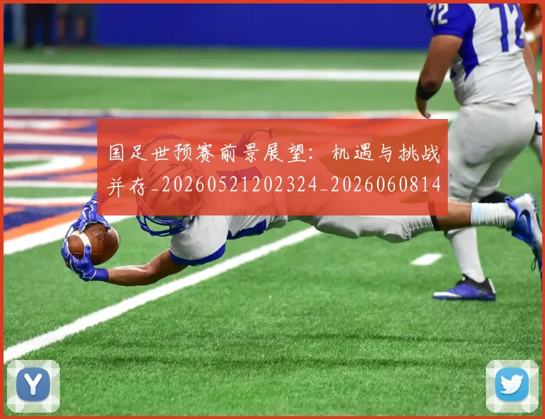 国足世预赛前景展望:机遇与挑战并存_20260521202324_20260608142827